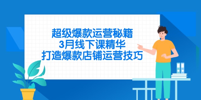 超级爆款运营秘籍，3月线下课精华，打造爆款店铺运营技巧-鑫梵淘