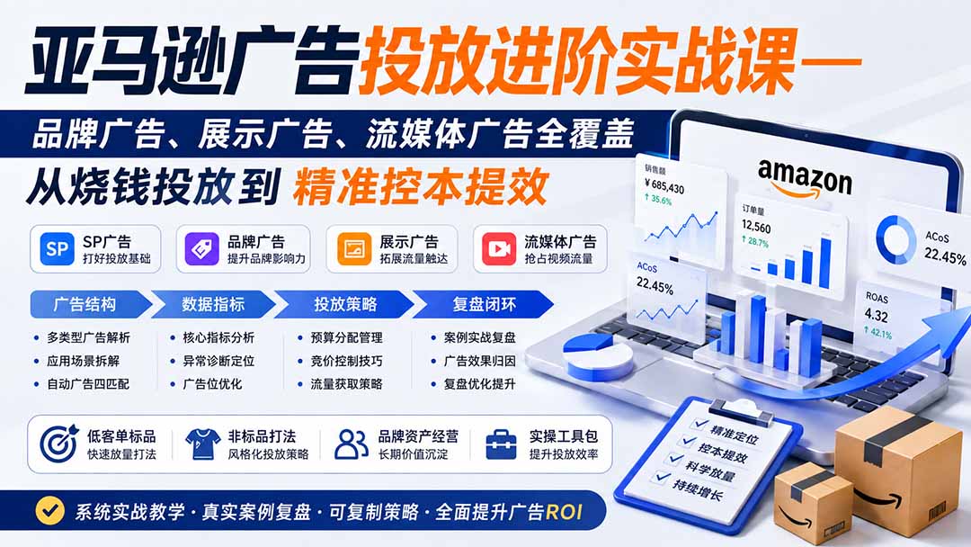 亚马逊广告投放进阶实战课——品牌广告、展示广告、流媒体广告全覆盖，从烧钱投放到精准控本提效-鑫梵淘