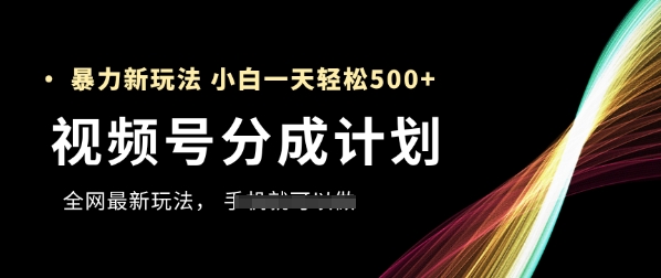 视频号分成计划，全网最暴力玩法，新手一天也能轻松5张+-鑫梵淘