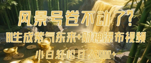 风景号卷不动了？AI一键生成紫气东来+财神瀑布视频，小白轻松日入数张-鑫梵淘