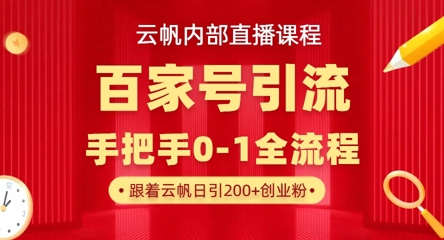 【云帆内部直播课】百家号高效引流 ，单号单日引300+精准创业粉，一分钟一条原创素材，引爆你的私域流量-鑫梵淘