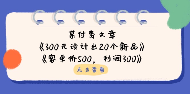 某付费文章：《300元设计出20个新品》+《客单价500，利润300》-鑫梵淘