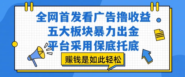 全网首发看广告撸收益，五大板块暴力出金，平台采用保底托底，挣钱是如此轻松作【揭秘】-鑫梵淘