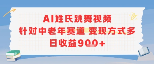 AI姓氏跳舞视频，针对中老年赛道变现方式多，日收益9张+-鑫梵淘