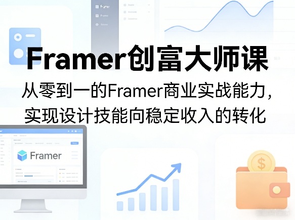 Framer创富大师课，从零到一的Framer商业实战能力，实现设计技能向稳定收入的转化-鑫梵淘