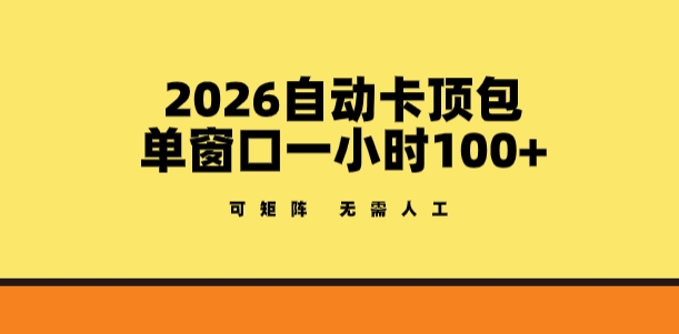2026自动卡顶包玩法，单窗口一小时100+，可矩阵操作，无需人工【揭秘】-鑫梵淘