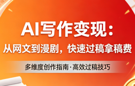 AI写作变现：从网文到漫剧，快速过稿拿稿费(更新4月)-鑫梵淘