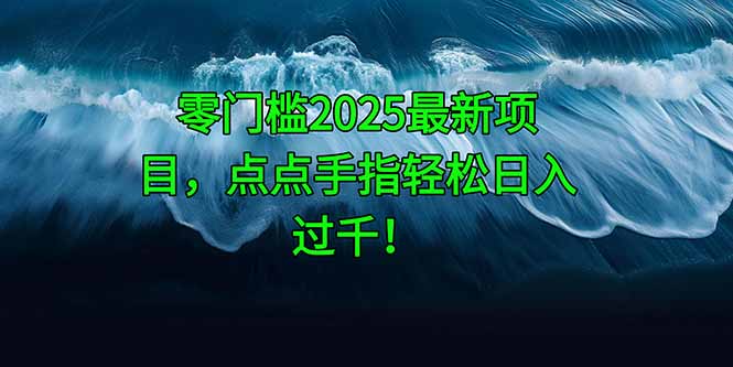 零门槛2025最新项目，点点手指轻松日入过千！-鑫梵淘