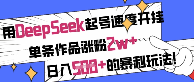 用DeepSeek起号速度开挂，单条作品涨粉2w+，日入5张+的暴利玩法-鑫梵淘