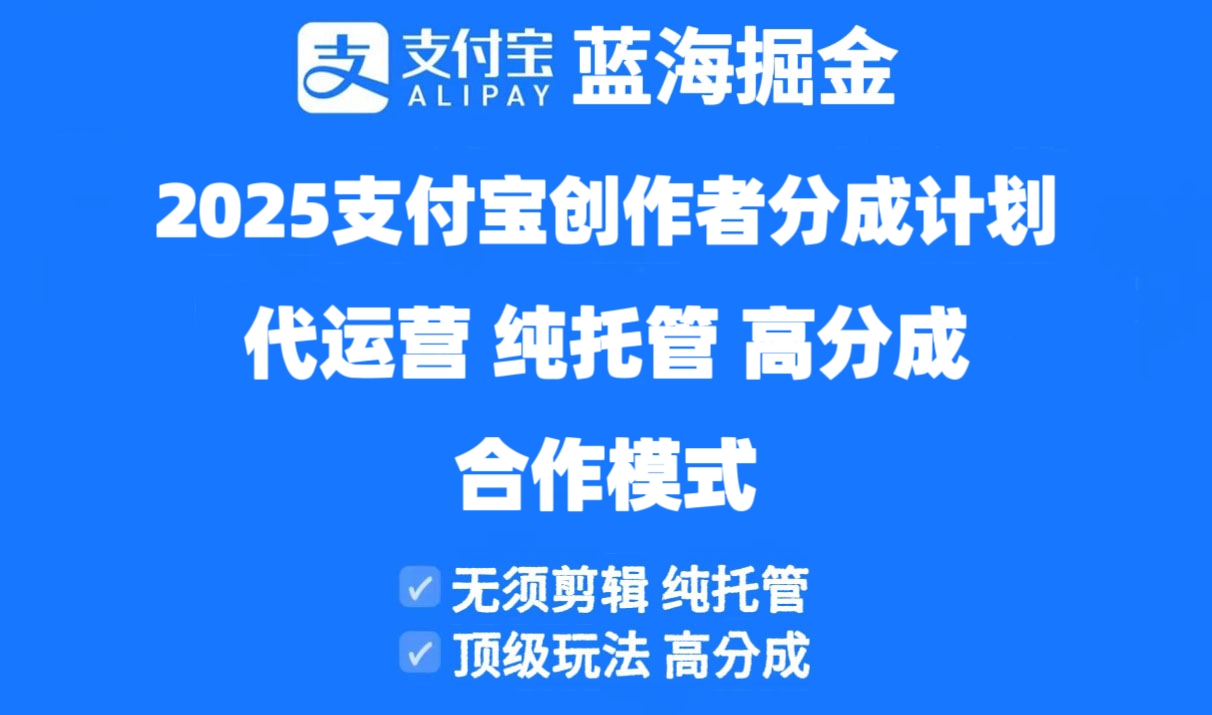 2025支付宝创作者分成计划代运营，纯托管，高分成，合作模式！-鑫梵淘