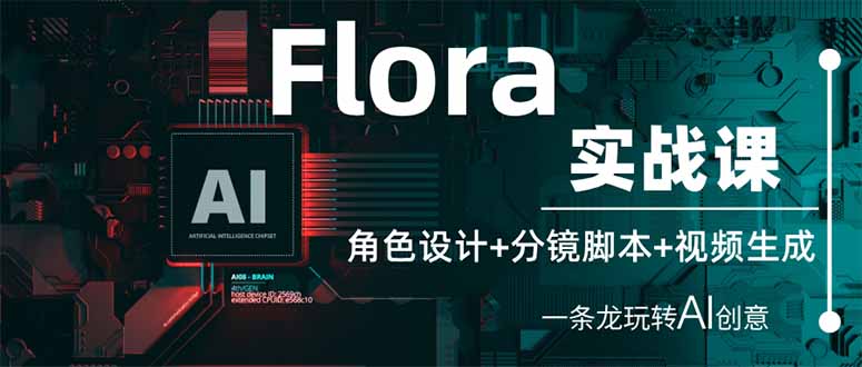 Flora实战课：角色设计+分镜脚本+视频生成，一条龙玩转AI创意-鑫梵淘