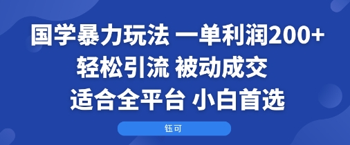 国学暴力玩法：一单利润2张+轻松引流 被动成交  适合全平台   小白首选-鑫梵淘