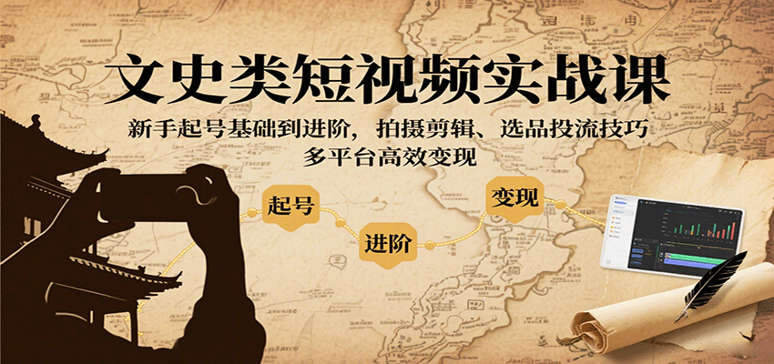 文史类短视频实战课，新手起号基础到进阶，拍摄剪辑、选品投流技巧，多平台高效变现-鑫梵淘