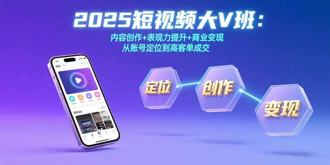 2025短视频大V班：内容创作+表现力提升+商业变现  从账号定位到高客单成交-鑫梵淘