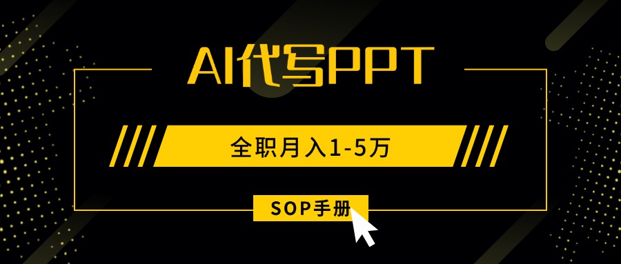 AI代写之高效制作PPT，永不失业副业兼职，全职月入1-5万【SOP手册】-鑫梵淘