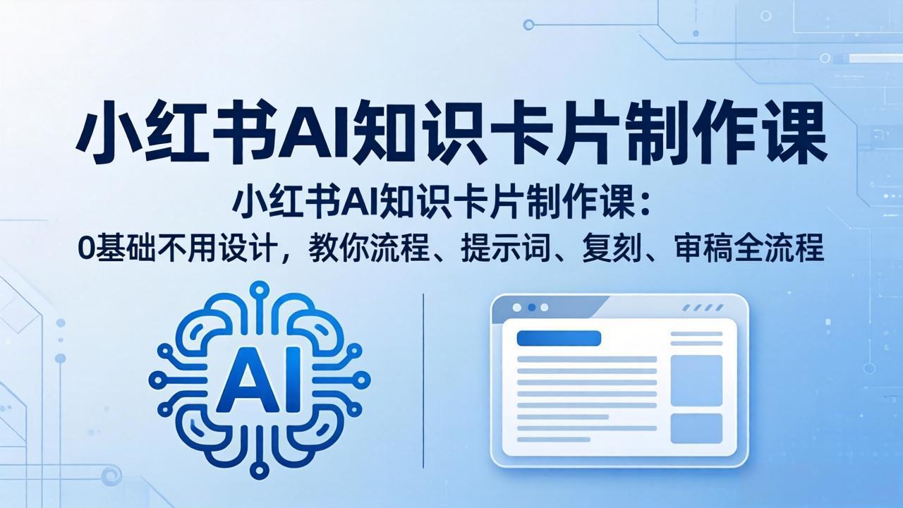 小红书AI知识卡片制作课：0基础不用设计，教你流程、提示词、复刻、审稿全流程-鑫梵淘