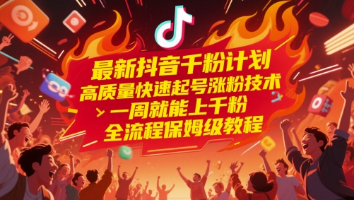 最新抖音千粉计划，高质量快速起号涨粉技术，一周就能上千粉，全流程保姆级教程-鑫梵淘