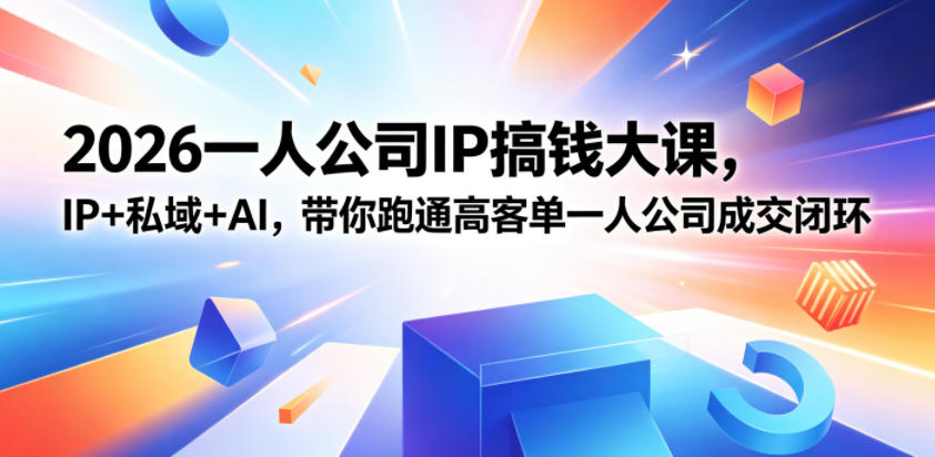2026一人公司IP搞钱大课扬州站，IP+私域+AI，带你跑通高客单一人公司成交闭环(5.15-16-17)-鑫梵淘