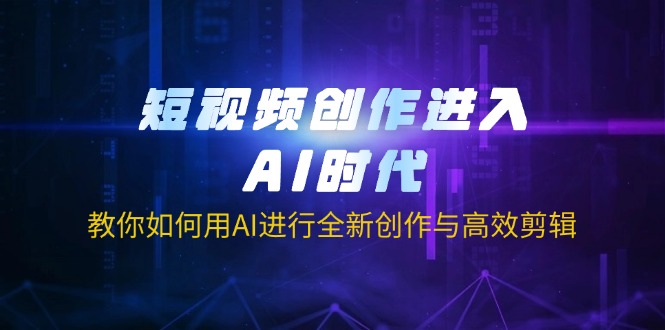 短视频创作进入AI时代，教你如何用AI进行全新创作与高效剪辑-鑫梵淘
