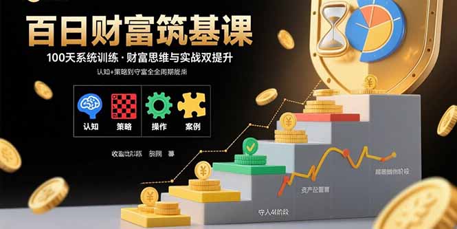 百日财富筑基课：认知+策略+实操+案例拆解  实现从创富到守富全周期能力-鑫梵淘