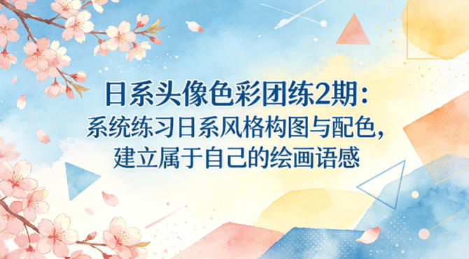 日系头像色彩团练2期：系统练习日系风格构图与配色，建立属于自己的绘画语感-鑫梵淘