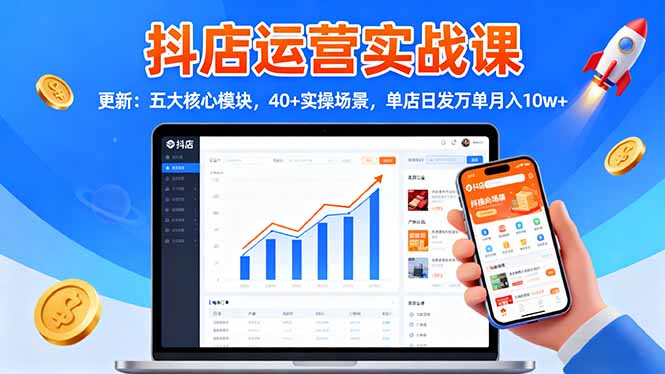 抖店运营实战课-更新：五大核心模块，40+实操场景，单店日发万单月入10w+-鑫梵淘