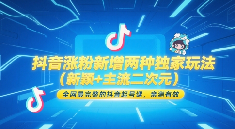 抖音涨粉新增两种独家玩法(新颖+主流二次元)，全网最完整的抖音起号课，亲测有效-鑫梵淘