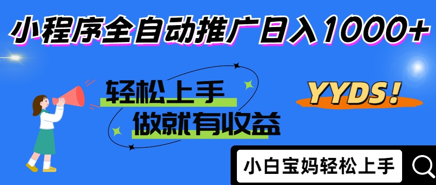 2025年最新风口，小程序自动推广，，稳定日入1000+，小白轻松上手-鑫梵淘