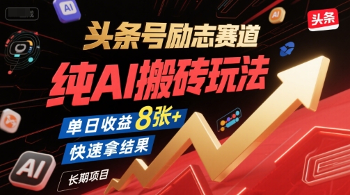 头条号励志赛道，纯AI搬砖玩法，单日收益8张+ ，快速拿结果，长期项目-鑫梵淘