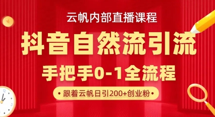 【云帆内部直播课】抖音最新自然模版引流玩法，单号单日引300+精准创业粉-鑫梵淘