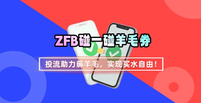ZFB碰一碰无门槛券_投流助力薅羊毛，实现买水自由~-鑫梵淘