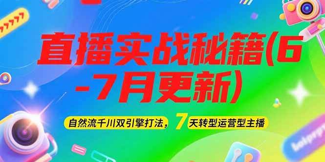 2025直播实战秘籍(6-7月更新)：自然流千川双引擎打法，7天转型运营型主播-鑫梵淘