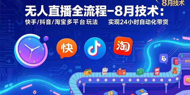 无人直播全流程-8月技术：快手/抖音/淘宝多平台玩法 实现24小时自动化带货-鑫梵淘