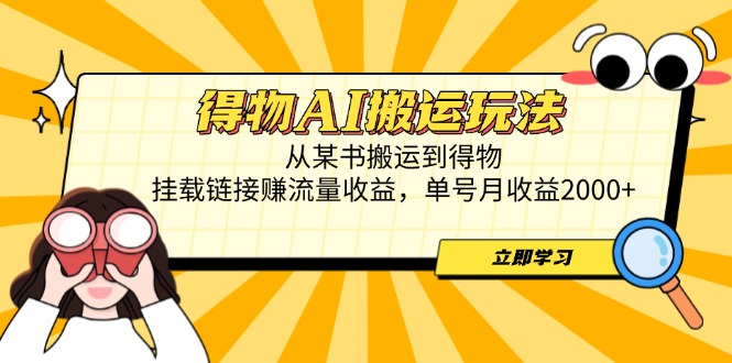 得物AI搬运玩法，从某书搬运到得物，挂载链接赚流量收益，单号月收益2000+-鑫梵淘
