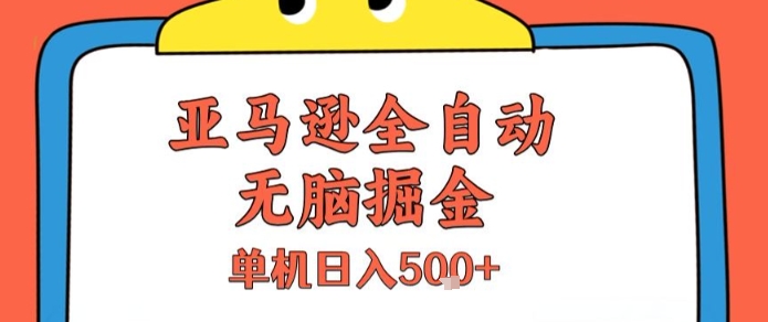 亚马逊全自动无脑掘金，无需人工，单机日入5张+【揭秘】-鑫梵淘