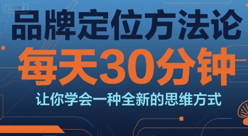 品牌定位方法论，每天30钟分让你学会一种全新的思维方式-鑫梵淘
