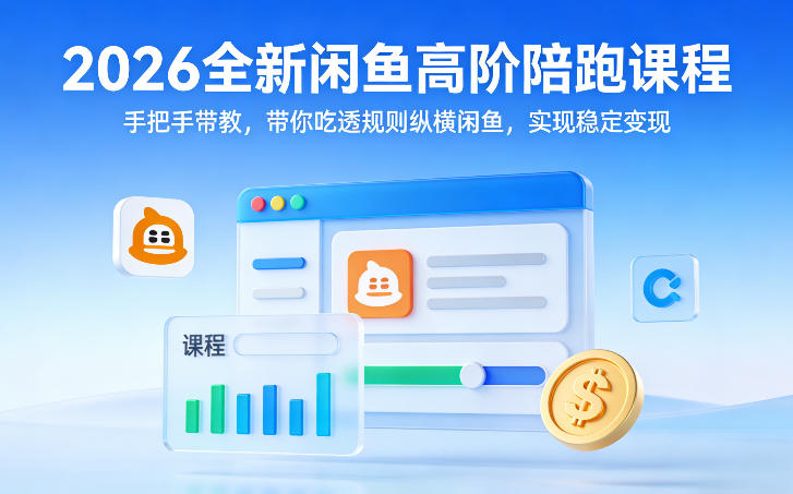 2026全新闲鱼高阶陪跑课程，手把手带教，带你吃透规则纵横闲鱼，实现稳定变现-鑫梵淘