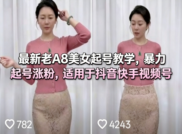 最新老A8美女起号教学，暴力起号涨粉，适用于抖音快手视频号-鑫梵淘