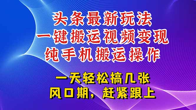 今日头条最新玩法，一键搬运视频也能轻松变现，随随便便就爆百万流量，...-鑫梵淘