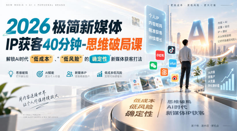 2026极简新媒体IP获客40分钟-思维破局课，解锁Ai时代“低成本”、“低风险”的确定性新媒体获客打法-鑫梵淘