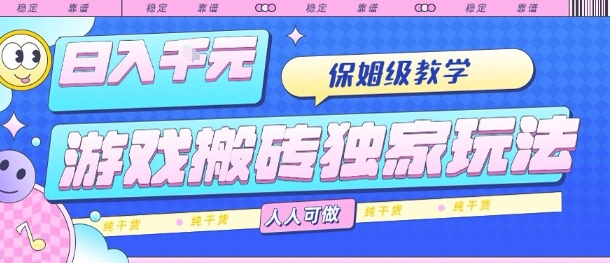 游戏搬砖独家玩法，日入1k+，保姆级教学，人人可做，纯干货【揭秘】-鑫梵淘