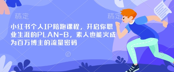 小红书个人IP陪跑课程，开启你职业生涯的PLAN-B，素人也能火成为百万博主的流量密码-鑫梵淘