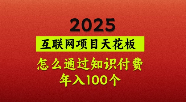 2025项目天花板，普通怎么通过知识付费翻身，年入百个【揭秘】-鑫梵淘