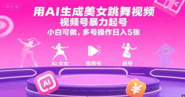 用AI生成美女跳舞视频，视频号暴力起号，小白可做，多号操作日入5张-鑫梵淘