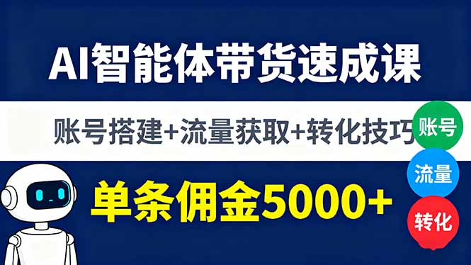 AI智能体带货速成课，账号搭建+流量获取+转化技巧，单条佣金5000+-鑫梵淘