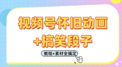 视频号怀旧动画+搞笑段子，轻松日入4张，只需会剪辑，教程+素材全搞定-鑫梵淘