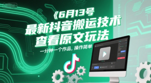 6月13号最新抖音搬运技术，查看原文玩法，一分钟一个作品，操作简单-鑫梵淘