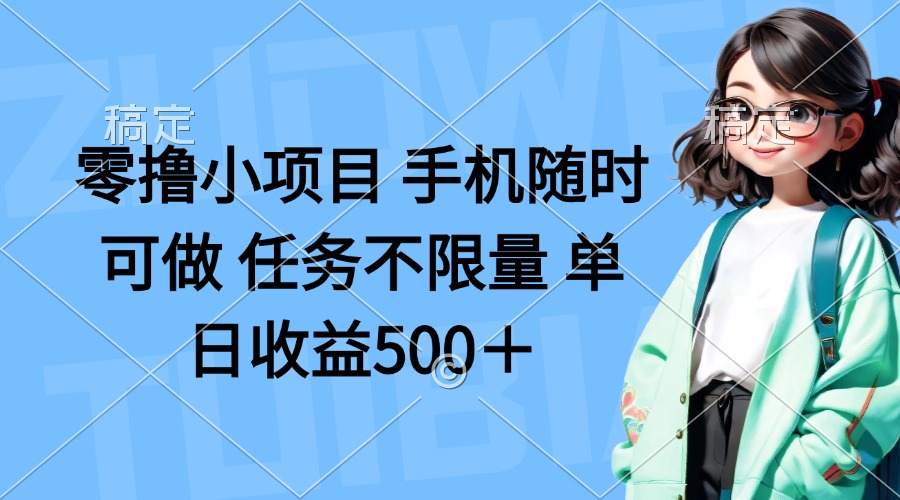 零撸小项目 手机随时可做 任务不限量 单日收益500＋-鑫梵淘