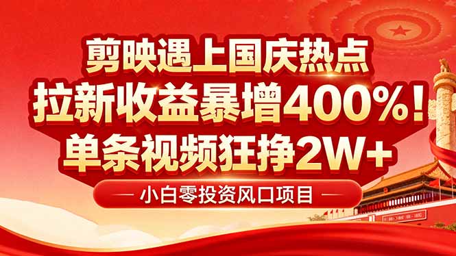 国庆流量风口！剪映小白吃红利：0基础几分钟一条，拉新收益暴涨400%，…-鑫梵淘