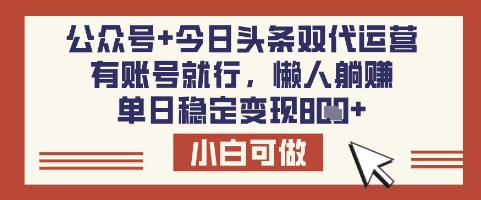 公众号+今日头条双代运营，有账号就行，单日稳定变现8张【揭秘】-鑫梵淘